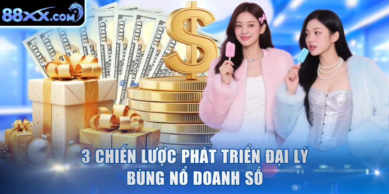 3 chiến lược phát triển đại lý bùng nổ doanh số