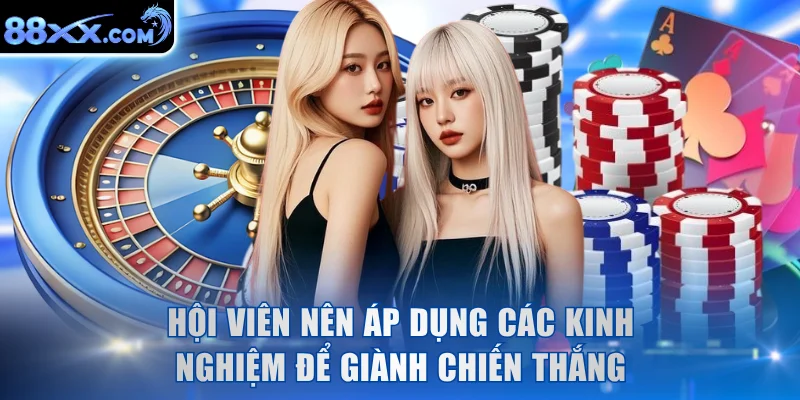 Hội viên nên áp dụng các kinh nghiệm để giành chiến thắng